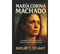 María Corina Machado: Journey of Courage, Leadership, and the Path to the 2025 Nobel Peace Prize.