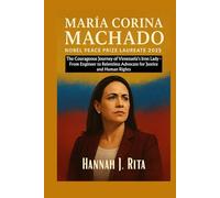 María Corina Machado: Nobel Peace Prize Laureate 2025: The Courageous Journey of Venezuela’s Iron Lady - From Engineer to Relentless Advocate for ... Unveiled: The 2025 Trailblazers of Genius)