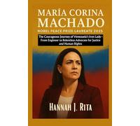 María Corina Machado: Nobel Peace Prize Laureate 2025: The Courageous Journey of Venezuela’s Iron Lady - From Engineer to Relentless Advocate for ... Unveiled: The 2025 Trailblazers of Genius)