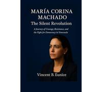 María Corina Machado: The Silent Revolution: A Journey of Courage, Resistance, and the Fight for Democracy in Venezuela (Beacon of Genius: Unveiling the Nobel Laureates 2025)