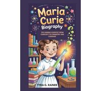MARIA CURIE BIOGRAPHY : THE SHINING SCIENTIST FROM CURIOSITY TO CHEMISTRY AND COURAGE: HOW A BRAVE GIRL SCIENTIST DISCOVERED THE POWER OF CURIOSITY