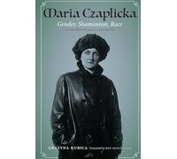 Maria Czaplicka: Gender, Shamanism, Race (Critical Studies in the History of Anthropology)