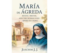María de Ágreda: Mystic, Writer, and the Woman Who Spoke to a King