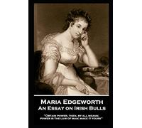Maria Edgeworth - An Essay on Irish Bulls: 'Obtain power, then, by all means; power is the law of man; make it yours''