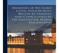 Maria Edgeworth Memoirs of Richard Lovel Edgeworth, Begun by Himself & Concluded in White Maria Edgeworth White