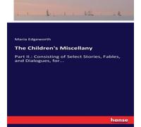 Maria Edgeworth The Children's Miscellany:Part II.: Consisting of Select Stories Maria Edgeworth Multicolor