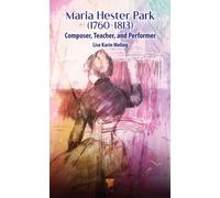 Maria Hester Park (1760-1813) : Composer, Teacher, and Performer