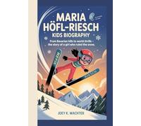 MARIA HÖFL-RIESCH KIDS BIOGRAPHY: From Bavarian Hills to World Thrills - The Story of a Girl Who Ruled the Snow