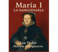 María I, La Sanguinaria: Los Tudor. Historia de Inglaterra.