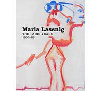 Maria Lassnig: The Paris Years 1960-68: The Paris Years 1960-68