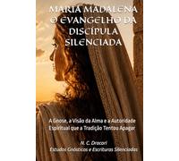 MARIA MADALENA O EVANGELHO DA DISCÍPULA SILENCIADA: A Gnose, a Visão da Alma e a Autoridade Espiritual que a Tradição Tentou Apagar