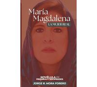 María Magdalena La Mujer Real: Novélula en Preámbulo y Seis Episodios