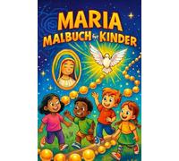 Maria Malbuch für Kinder - Katholische Ausmalbilder zum Glauben, Beten und Lernen: Christliches Ausmalbuch mit Bibelgeschichten, Symbolen und ... für Kindergarten, Schule und Erstkommunion