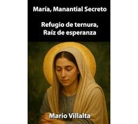 María, Manantial Secreto: Refugio de ternura, Raíz de esperanza