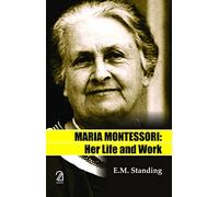 Maria Montessori: Her Life and Work