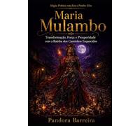 Maria Mulambo: Transformação, Força e Prosperidade com a Rainha dos Caminhos Esquecidos (Magia Prática com Exu e Pomba Gira)