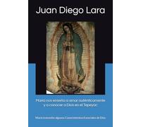 María nos enseña a amar auténticamente y a conocer a Dios en el Tepeyac: María transmite algunos Conocimientos Esenciales de Dios