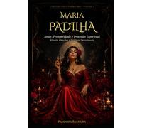 Maria Padilha: Amor, Prosperidade e Proteção Espiritual - Rituais, Orações e Práticas (Magia Prática com Exu e Pomba Gira)