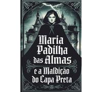 Maria Padilha das Almas e a Maldição do Capa Preta: A História de uma Mulher que Viveu Entre o Céu e o Inferno
