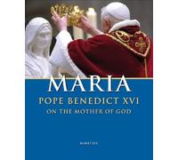 Maria: Pope Benedict XVI on the Mother of God