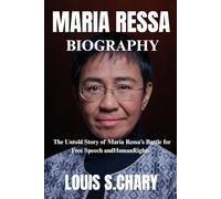 MARIA RESSA BIOGRAPHY: The Untold Story of Maria Ressa’s Battle for Free Speech and Human Rights