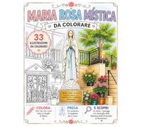 Maria Rosa Mística - Album da colorare: Illustrazioni, preghiere, fatti, testimonianze e aneddoti dalla storia di Pierina Gilli e della Madonna delle Fontanelle di Montichiari Maria Rosa Mística