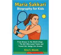 Maria Sakkari Biography for Kids: From Greece to the World Stage - The Girl Who Loved Tennis and Turned Her Swings into Dreams (Women Sports Biography)