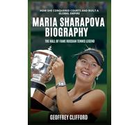 Maria Sharapova Biography: The Hall of Fame Russian Tennis Legend - How She Conquered Courts and Built a Global Empire (Women Tennis Biography)