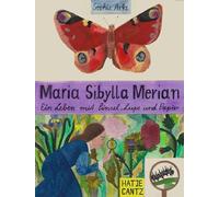 Maria Sibylla Merian - Ein Leben mit Pinsel, Lupe und Papier: Illustrierte Biografie einer außergewöhnlichen Naturforscherin und Künstlerin