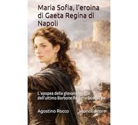 Maria Sofia, l’eroina di Gaeta Regina di Napoli: L’epopea della giovane moglie dell’ultimo Borbone Re delle Due Sicilie