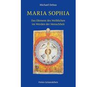 Maria-Sophia: Das Element des Weiblichen im Werden der Menschheit