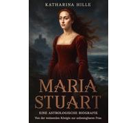 Maria Stuart: Eine astrologische Biografie