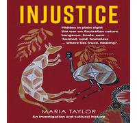 Maria Taylor Injustice: Hidden in plain sight the war on Australian nature Maria Taylor Multicolor