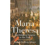 Maria Theresa : The Habsburg Empress in Her Time