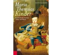 Maria Theresias Kinder: 16 Schicksale zwischen Glanz und Elend