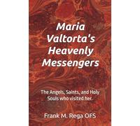 Maria Valtorta's Heavenly Messengers: The Angels, Saints, and Holy Souls who visited her.