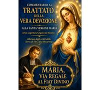 MARIA VIA REGALE AL FIAT DIVINO: COMMENTARIO DEL TRATTATO DELLA VERA DEVOZIONE ALLA SANTA VERGINE MARIA DI SAN LUIGI MARIA GRIGNON DE MONTFORT Alla ... di Dio, Luisa Piccarreta (COLLANA MARIANA)