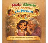 María y el Secreto de Conectar a las Personas: El cuento que enseña a tu hijo a ganar dinero ayudando a otros sin hacerlo todo desde los 4 años (Pequeños Genios del Dinero)