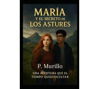 María y el secreto de los astures: Una aventura que el tiempo quiso ocultar