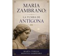 MARÍA ZAMBRANO: LA TUMBA DE ANTIGONA (MARIA ZAMBRANO. ANTIGONA)