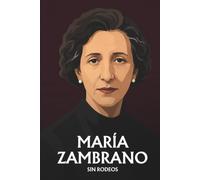María Zambrano sin rodeos: Lo esencial de su filosofía