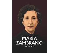 María Zambrano sin rodeos: Lo esencial de su filosofía