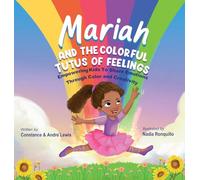 Mariah and the Colorful Tutus of Feelings: Empowering Kids To Share Emotions Through Color And Creativity