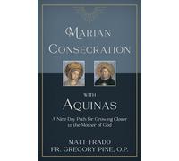 Marian Consecration with Aquinas: A Nine Day Path for Growing Closer to the Mother of God