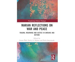Marian Reflections on War and Peace: Trauma, Mourning, and Justice in Ukraine and Beyond (Transforming Political Theologies)