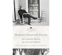 Mariano Guadalupe Vallejo: Life in Spanish, Mexican, and American California: 7 (Before Gold: California under Spain and Mexico Series)