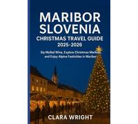Maribor Slovenia Christmas Travel Guide 2025-2026: Sip Mulled Wine, Explore Christmas Markets, and Enjoy Alpine Festivities in Maribor (2025-2026 ... Winter Travel guide and Vacation Locations)