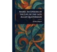 Marie: An Episode in the Life of the Late Allan Quatermain