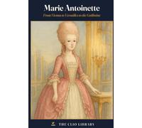 Marie Antoinette: From Vienna to Versailles to the Guillotine (The Clio Library)