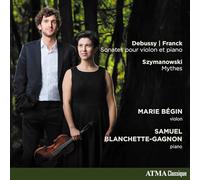 Marie Begin ; Samuel Blanchette-Gagnon - Debussy/ Franck/ Szymanowski
